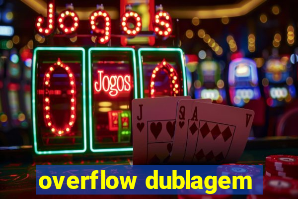 overflow dublagem